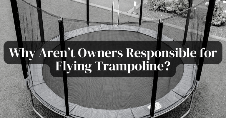 Why Aren’t Owners Responsible for Flying Trampoline