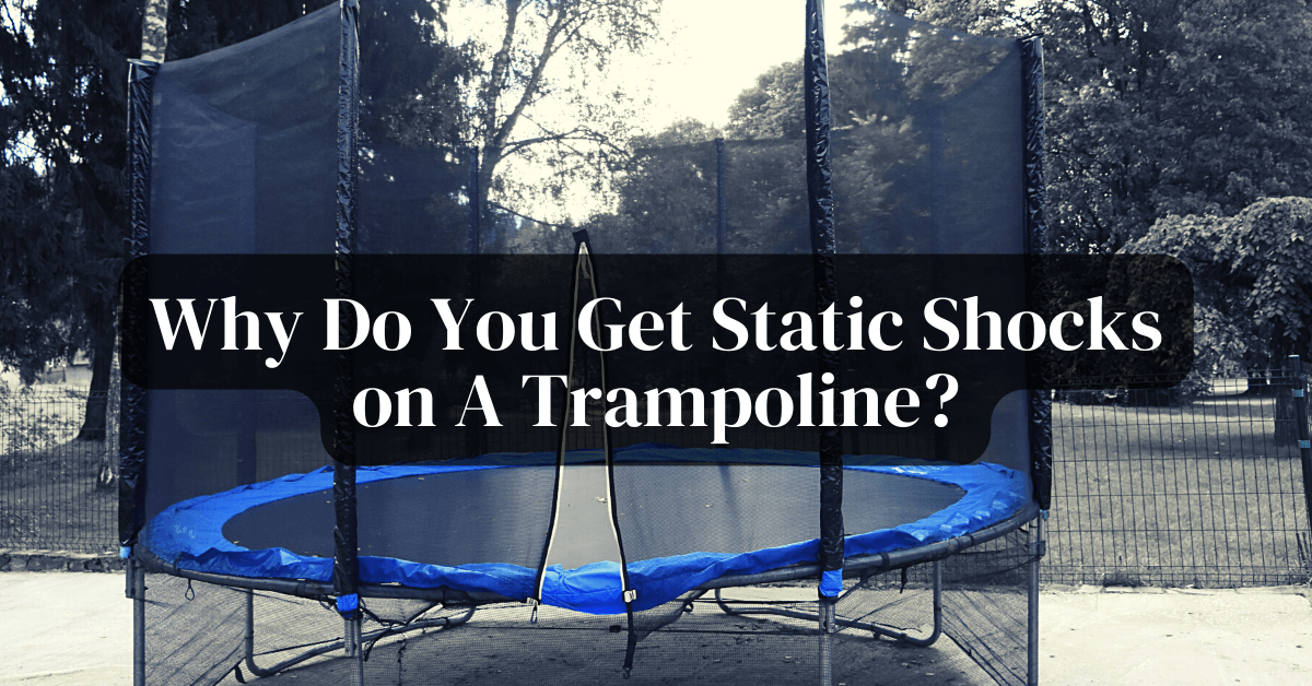 Why Do You Get Static Shocks on A Trampoline