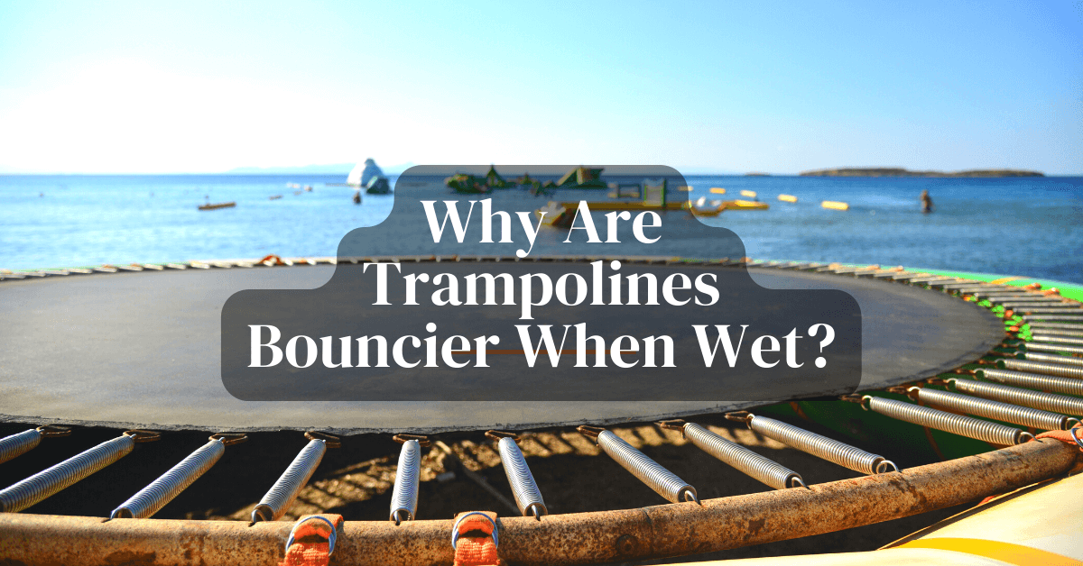 Why Are Trampolines Bouncier When Wet