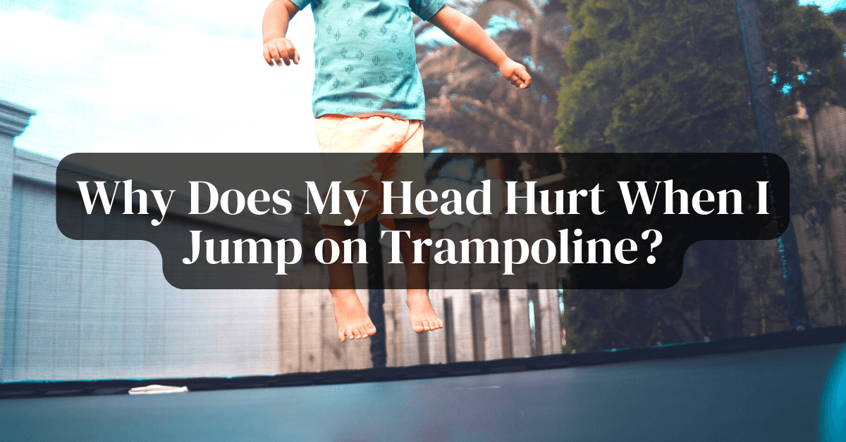 Why Does My Head Hurt When I Jump on Trampoline